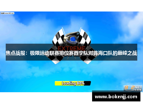 焦点战报：极限运动联赛排位赛西宁队对阵海口队的巅峰之战